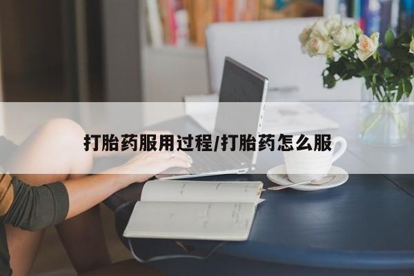 买流产药的联系方式打胎药服用过程/打胎药怎么服