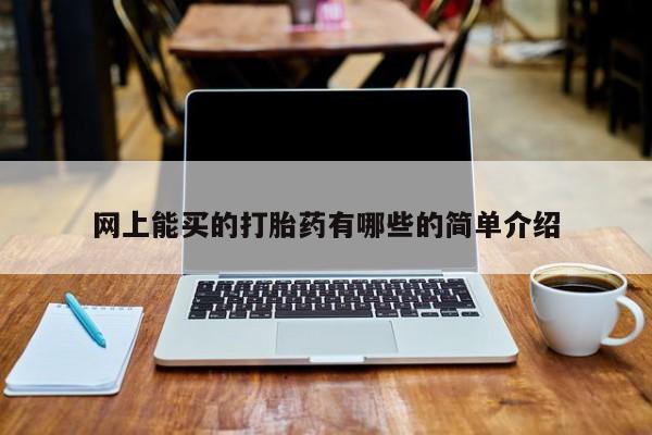 买流产药的联系方式网上能买的打胎药有哪些的简单介绍